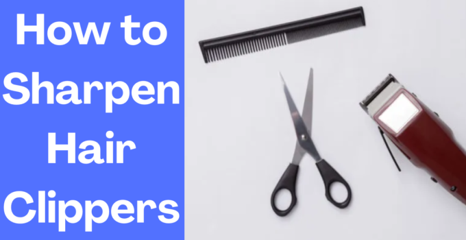 How to Sharpen Hair Clippers